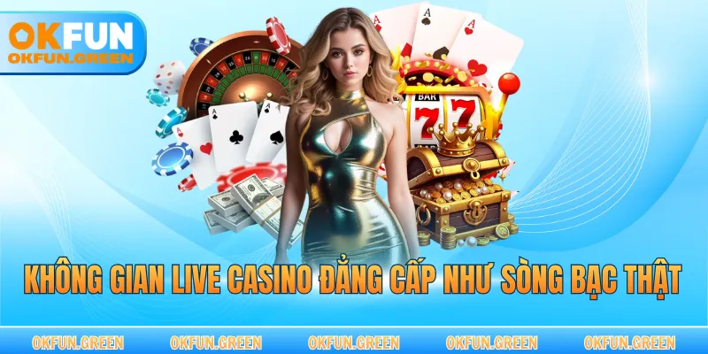 Không gian live casino đẳng cấp như sòng bạc thật