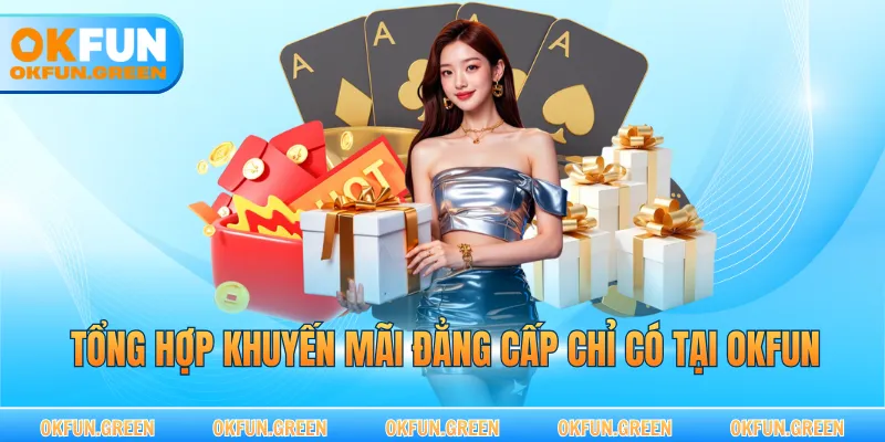Tổng hợp khuyến mãi đẳng cấp chỉ có tại OKFUN